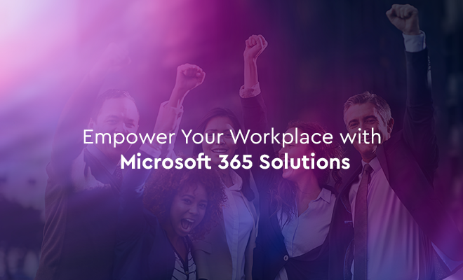 Empower Your Workplace With M365 Solutions Empower Your Workplace With M365 Solutions